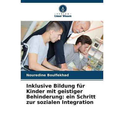 Inklusive Bildung für Kinder mit geistiger Behinderung: ein Schritt zur sozialen Integration, Taschenbuch von Nouredine Boulfekhad, Verlag Unser