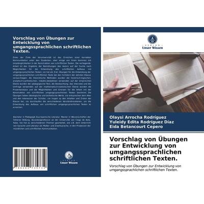 Vorschlag von Übungen zur Entwicklung von umgangssprachlichen schriftlichen Texten., Taschenbuch von Olaysi Arrocha Rodríguez,Yuleidy Edita Rodríguez