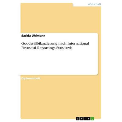 Goodwillbilanzierung nach International Financial Reportings Standards, Taschenbuch von Saskia Uhlmann, GRIN, 978-3-638-69292-2
