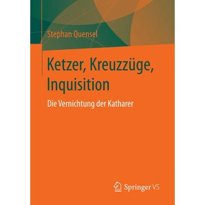 Ketzer, Kreuzzüge, Inquisition, Taschenbuch von Stephan Quensel, Springer Fachmedien Wiesbaden GmbH, 978-3-658-15137-9