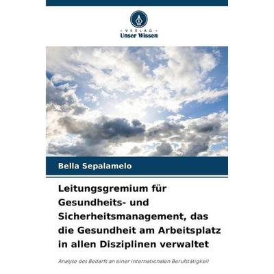 Leitungsgremium für Gesundheits- und Sicherheitsmanagement, das die Gesundheit am Arbeitsplatz in allen Disziplinen verwaltet, Taschenbuch von Bella