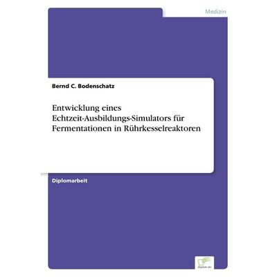 Entwicklung eines Echtzeit-Ausbildungs-Simulators für Fermentationen in Rührkesselreaktoren, Taschenbuch von Bernd C. Bodenschatz, GRIN,