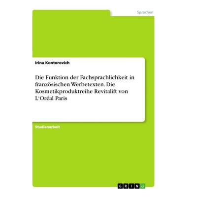 Die Funktion der Fachsprachlichkeit in französischen Werbetexten. Die Kosmetikproduktreihe Revitalift von L'Oréal Paris, Taschenbuch von Irina