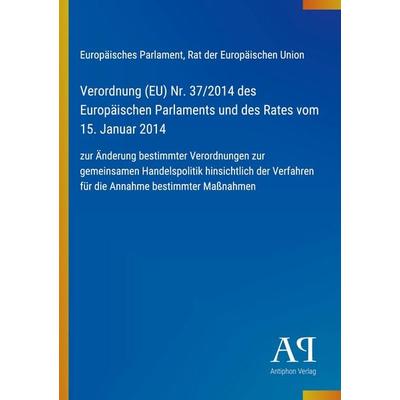 Verordnung (EU) Nr. 37/2014 des Europäischen Parlaments und des Rates vom 15. Januar 2014, Taschenbuch von Europäisches Parlament,Rat der Europäischen