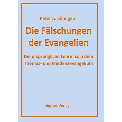 Die Fälschungen der Evangelien, Taschenbuch von Peter A. Söhngen, Jupiter-Verlag, 978-3-9807822-8-9