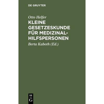 Kleine Gesetzeskunde für Medizinalhilfspersonen, Gebundene Ausgabe von Otto Helfer, De Gruyter, 978-3-11-126839-2