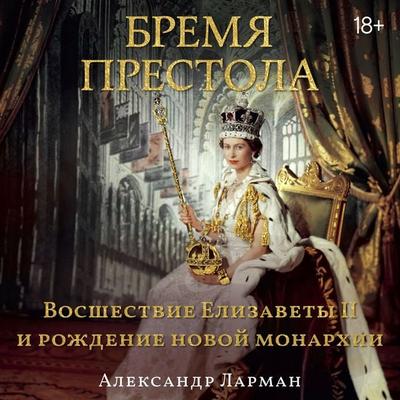 Bremya prestola: Vosshestvie Elizavety II i rozhdenie novoy monarhii - Alexander Larman, Audio, 9785389349070