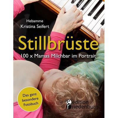 Stillbrüste - 100 x Mamas Milchbar im Portrait (Das ganz besondere Fotobuch), Taschenbuch von Kristina Seifert, Edition riedenburg, 978-3-902943-93-4