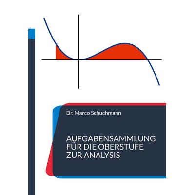 Aufgabensammlung für die Oberstufe zur Analysis, Taschenbuch von Marco Schuchmann, BoD – Books on Demand, 978-3-7412-1020-4