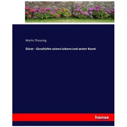 Dürer - Geschichte seines Lebens und seiner Kunst, Belletristik von Moritz Thausing