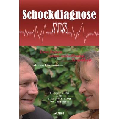 Schockdiagnose ALS. Leben und Pflegen: Zwei Seiten einer unheilbaren Krankheit, Taschenbuch von Burkhard Linke,Silke Dörries-Linke,Lucie Flebbe,