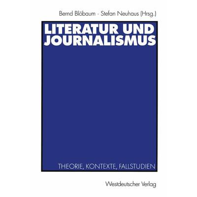 Literatur und Journalismus, Taschenbuch von Bernd Blöbaum,Stefan Neuhaus, VS Verlag für Sozialwissenschaften, 978-3-531-13850-3