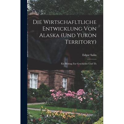 Die wirtschafltliche Entwicklung von Alaska (und Yukon Territory), Taschenbuch von Edgar Salin, Tradd Street Press, 978-1-01-757535-4