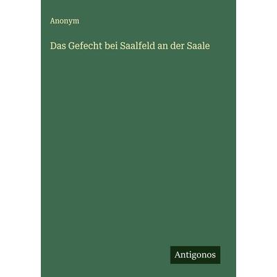 Das Gefecht bei Saalfeld an der Saale, Gebundene Ausgabe von Anonym, Antigonos Verlag, 978-3-563-17511-8