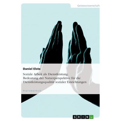 Soziale Arbeit als Dienstleistung. Bedeutung der Nutzerperspektive für die Dienstleistungsqualität sozialer Einrichtungen, Taschenbuch von Daniel