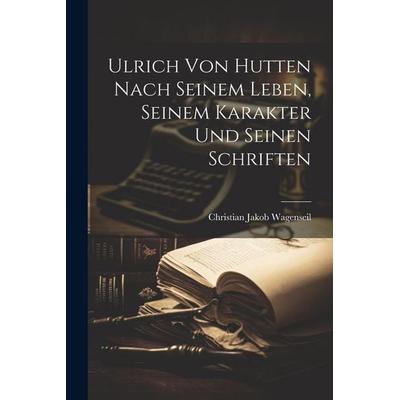 Ulrich von Hutten nach seinem Leben, seinem Karakter und seinen Schriften, Taschenbuch von Christian Jakob Wagenseil, Legare Street Press,