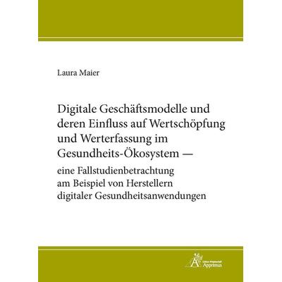 Digitale Geschäftsmodelle und deren Einfluss auf Wertschöpfung und Werterfassung im Gesundheits-Ökosystem, Paperback von Laura Maier, Apprimus,