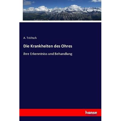 Die Krankheiten des Ohres, Taschenbuch von A. Tröltsch, Hansebooks, 978-3-7434-7273-0