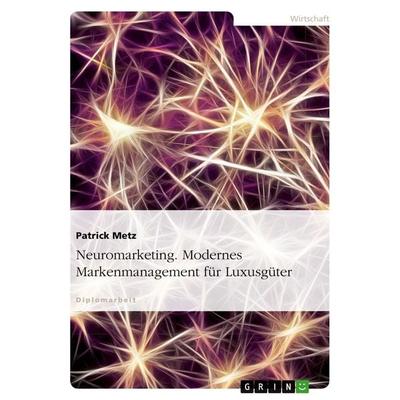 Neuromarketing. Modernes Markenmanagement für Luxusgüter, Taschenbuch von Patrick Metz, GRIN, 978-3-638-95140-1