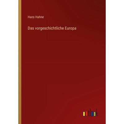 Das vorgeschichtliche Europa, Taschenbuch von Hans Hahne, Outlook, 978-3-368-25382-0
