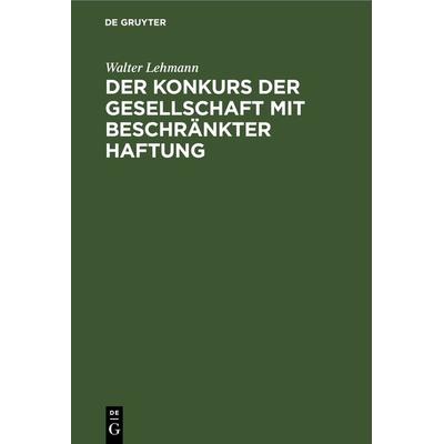 Der Konkurs der Gesellschaft mit beschränkter Haftung, Gebundene Ausgabe von Walter Lehmann, De Gruyter, 978-3-11-243999-9