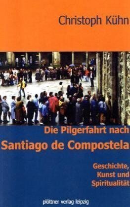 Christoph Kühn - Die Pilgerfahrt nach Santiago de Compostela: Geschichte, Kunst und Spiritualität - Preis vom 10.10.2026 11:48:34 h
