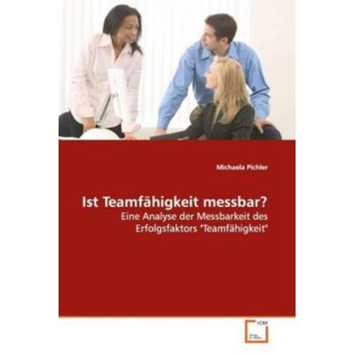 Pichler, M: Ist Teamfähigkeit messbar?, Taschenbuch von Michaela Pichler, VDM, 978-3-639-03393-9