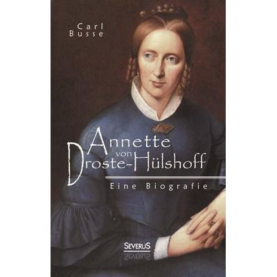 Annette von Droste-Hülshoff. Eine Biografie, Taschenbuch von Carl Busse, Severus Verlag, 978-3-86347-860-5