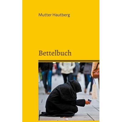 Bettelbuch, Taschenbuch von Mutter Hautberg, BoD – Books on Demand, 978-3-7557-8090-8