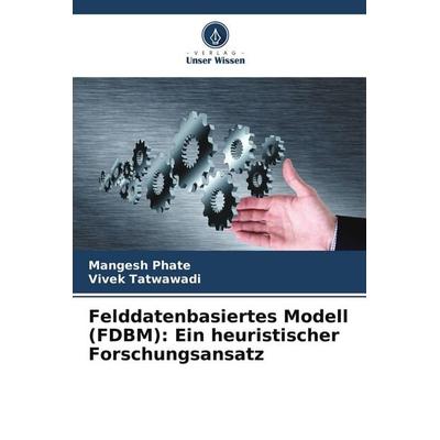 Felddatenbasiertes Modell (FDBM): Ein heuristischer Forschungsansatz, Taschenbuch von Mangesh Phate,Vivek Tatwawadi, Verlag Unser Wissen