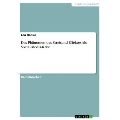 Das Phänomen des Streisand-Effektes als Social-Media-Krise, Taschenbuch von Lea Hanke, GRIN, 978-3-668-35114-1