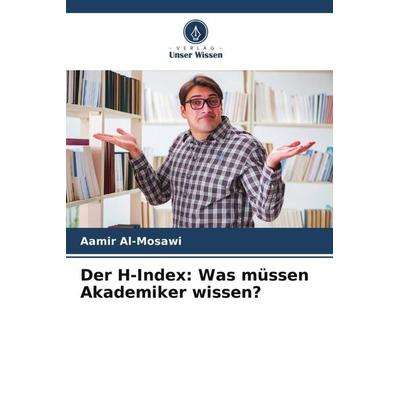 Der H-Index: Was müssen Akademiker wissen?, Taschenbuch von Aamir Al-Mosawi, Verlag Unser Wissen, 978-620-5-83469-5