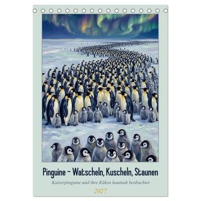 Pinguine - Watscheln, Kuscheln, Staunen (Tischkalender 2027 DIN A5 hoch), CALVENDO Monatskalender