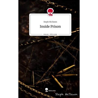 Inside Prison. Life is a Story - story.one, Gebundene Ausgabe von Steph McDawn, Story.one publishing, 978-3-7108-3471-4