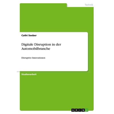Digitale Disruption in der Automobilbranche, Taschenbuch von Cathi Seeber, GRIN, 978-3-668-92849-7