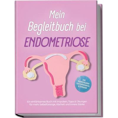 Mein Begleitbuch bei Endometriose: Ein einfühlsames Buch mit Impulsen, Tipps & Übungen für mehr Selbstfürsorge, Klarheit und innere Stärke – inkl.