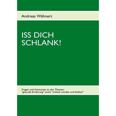 Iss Dich schlank!, Taschenbuch von Andreas Wähnert, BoD – Books on Demand, 978-3-8391-1803-0