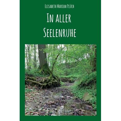 In aller Seelenruhe, Gebundene Ausgabe von Elisabeth Marion Plüch, Tredition, 978-3-7497-4303-2
