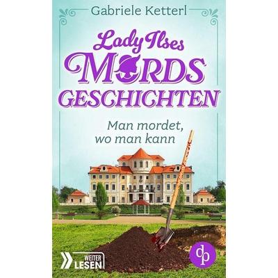 Man mordet, wo man kann, Taschenbuch von Gabriele Ketterl, Dp Verlag, 978-3-9899850-1-8