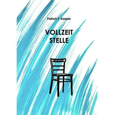 Vollzeitstelle, Gebundene Ausgabe von Patrick Kasper, BoD – Books on Demand, 978-3-7448-9504-0