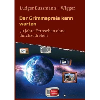 Der Grimmepreis kann warten, Taschenbuch von Ludger Bussmann-Wigger, Tredition, 978-3-347-38744-7