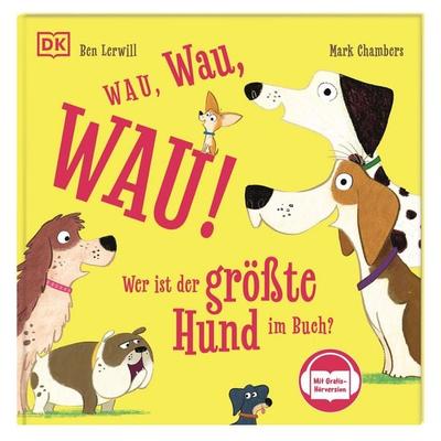Wau, WAU! Wer ist der größte Hund im Buch?, Gebundene Ausgabe von Ben Lerwill, DK Verlag Dorling Kindersley, 978-3-8310-5213-4