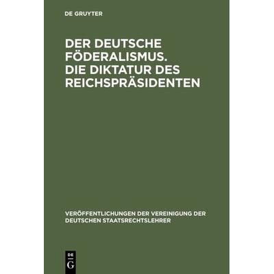 Der deutsche Föderalismus. Die Diktatur des Reichspräsidenten, Gebundene Ausgabe von , De Gruyter, 978-3-11-004668-7