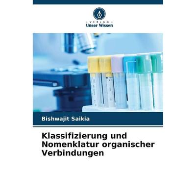 Klassifizierung und Nomenklatur organischer Verbindungen, Taschenbuch von Bishwajit Saikia, Verlag Unser Wissen, 978-620-9-38369-4