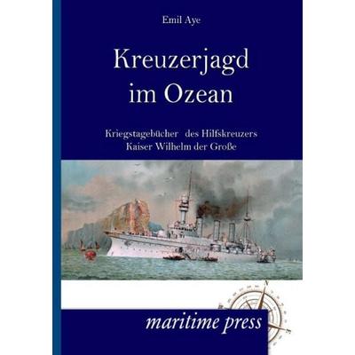 Kreuzerjagd im Ozean, Taschenbuch von Emil Aye, Maritimepress, 978-3-95427-400-0