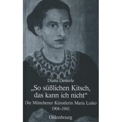 So süßlichen Kitsch, das kann ich nicht, Gebundene Ausgabe von Diana Oesterle, De Gruyter Oldenbourg, 978-3-486-58990-0