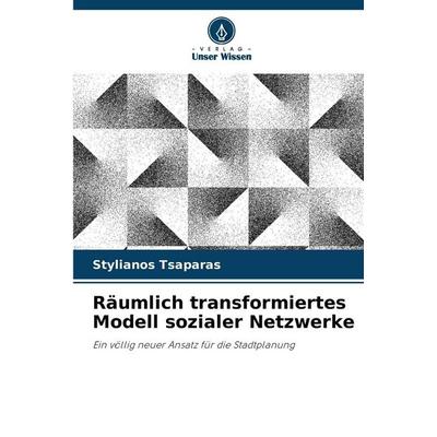 Räumlich transformiertes Modell sozialer Netzwerke, Taschenbuch von Stylianos Tsaparas, Verlag Unser Wissen, 978-620-9-05774-8