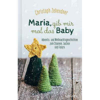 Maria, gib mir mal das Baby, Taschenbuch von Christoph Zehendner, Brunnen Verlag GmbH, 978-3-7655-3403-4