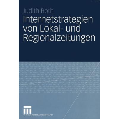 Internetstrategien von Lokal- und Regionalzeitungen, Taschenbuch von Judith Roth, VS Verlag für Sozialwissenschaften, 978-3-531-14504-4