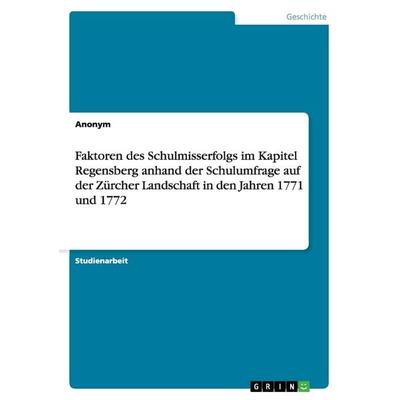 Faktoren des Schulmisserfolgs im Kapitel Regensberg anhand der Schulumfrage auf der Zürcher Landschaft in den Jahren 1771 und 1772, Taschenbuch von